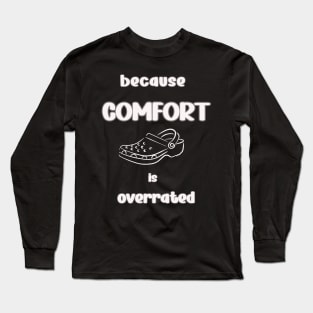 Because comfort is overrated Long Sleeve T-Shirt